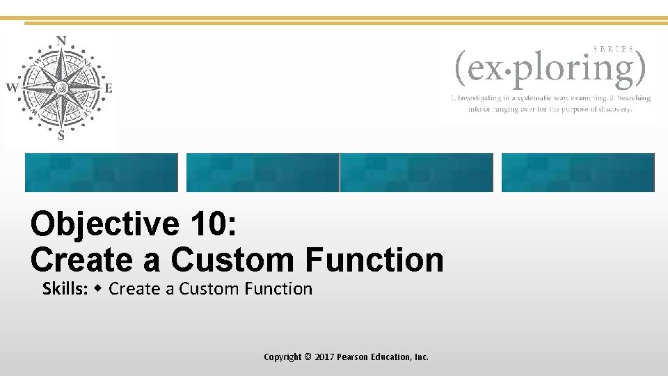 Objective 10: Create a Custom Function Skills: Create a Custom Function Copyright © 2017