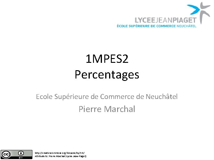 1 MPES 2 Percentages Ecole Supérieure de Commerce de Neuchâtel Pierre Marchal http: //creativecommons.