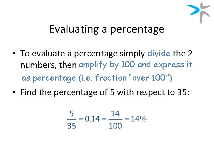 Evaluating a percentage • To evaluate a percentage simply divide the 2 numbers, then
