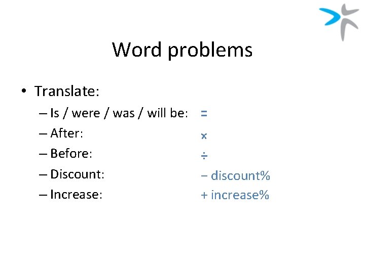 Word problems • Translate: – Is / were / was / will be: –