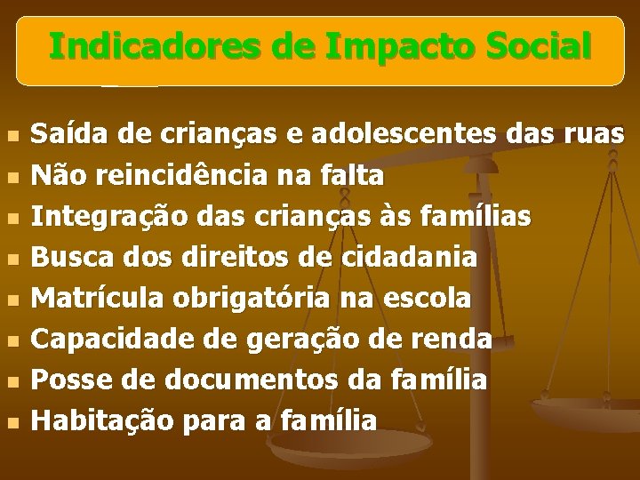 Indicadores de Impacto Social n n n n Saída de crianças e adolescentes das