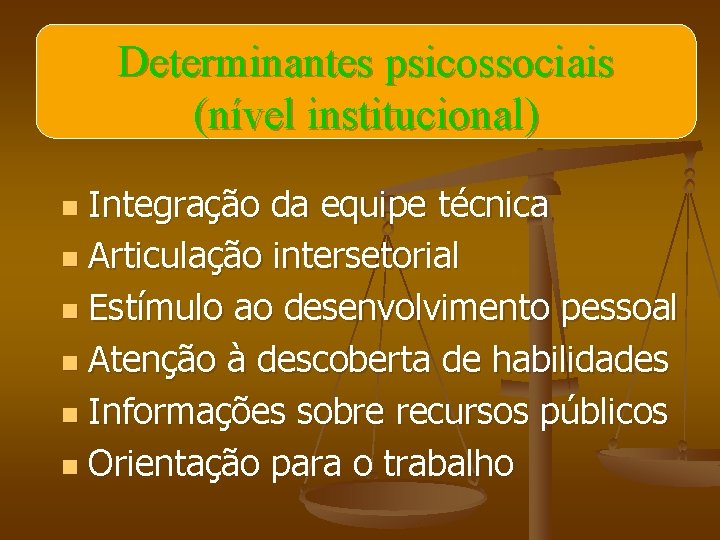 Determinantes psicossociais (nível institucional) Integração da equipe técnica n Articulação intersetorial n Estímulo ao