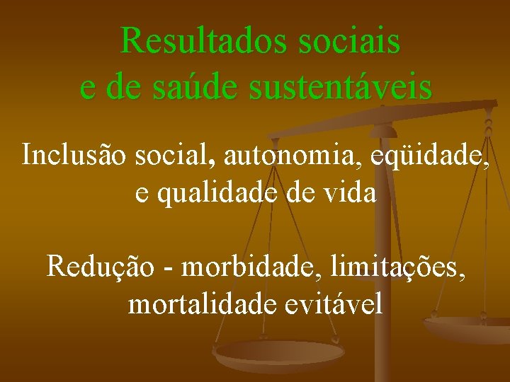 Resultados sociais e de saúde sustentáveis Inclusão social, autonomia, eqüidade, e qualidade de vida