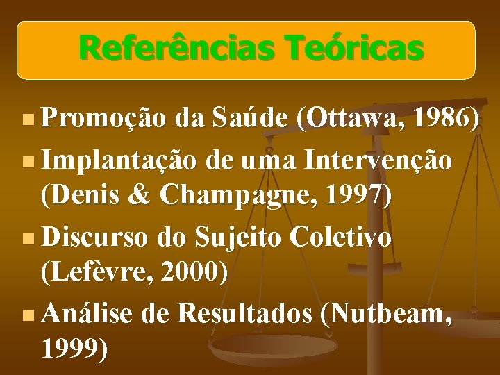 Referências Teóricas n Promoção da Saúde (Ottawa, 1986) n Implantação de uma Intervenção (Denis