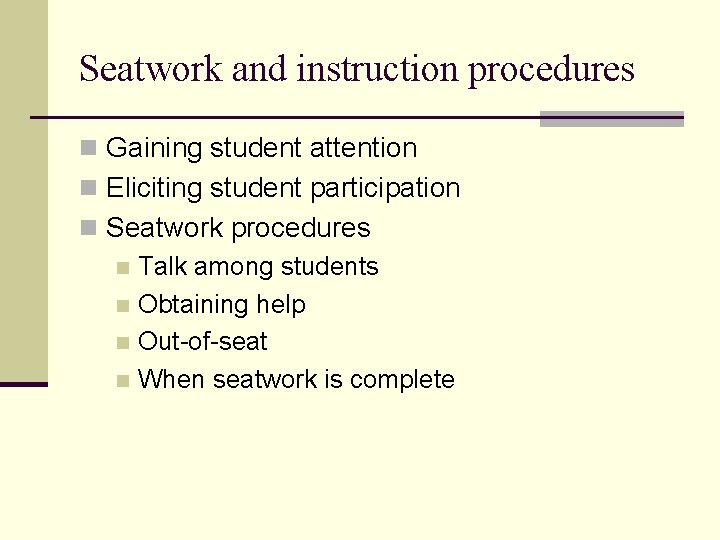 Seatwork and instruction procedures n Gaining student attention n Eliciting student participation n Seatwork