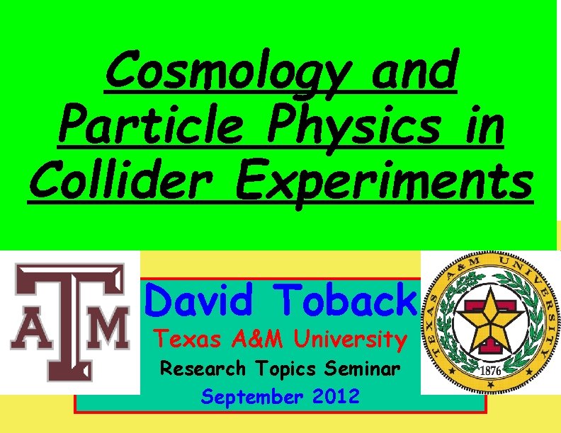 Cosmology and Particle Physics in Collider Experiments David Toback Texas A&M University Research Topics