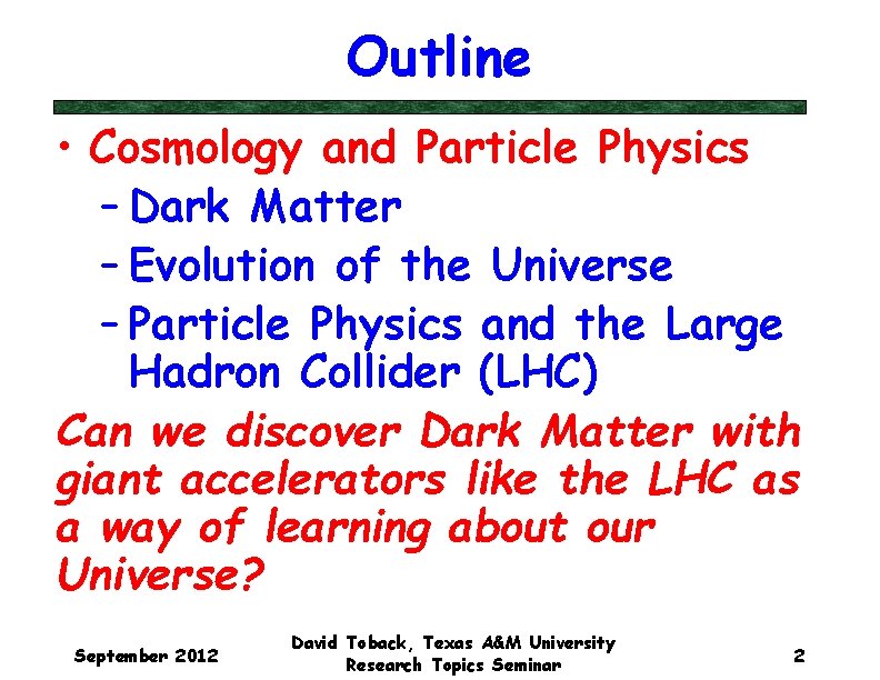 Outline • Cosmology and Particle Physics – Dark Matter – Evolution of the Universe