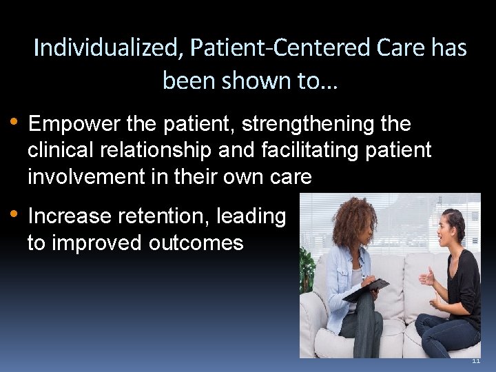 Individualized, Patient-Centered Care has been shown to… • Empower the patient, strengthening the clinical