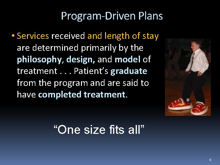 Program-Driven Plans • Services received and length of stay are determined primarily by the