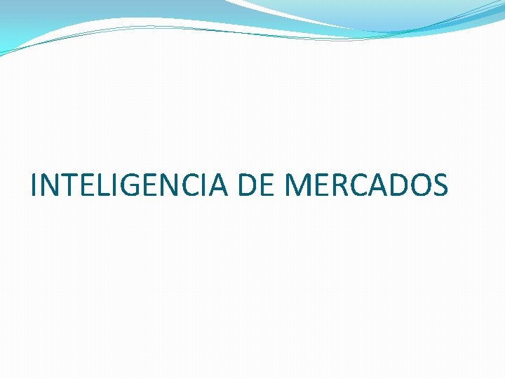 INTELIGENCIA DE MERCADOS INTELIGENCIA DE MERCADOS