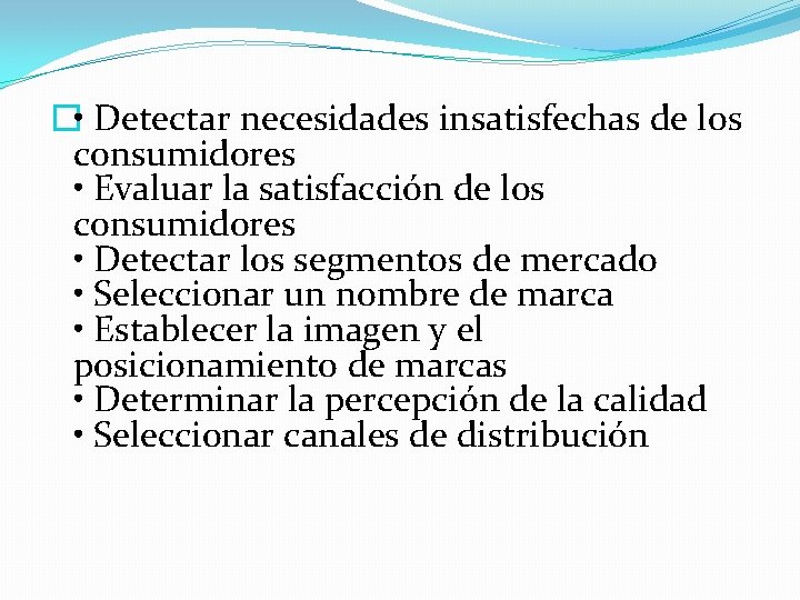 � • Detectar necesidades insatisfechas de los consumidores • Evaluar la satisfacción de los � • Detectar necesidades insatisfechas de los consumidores • Evaluar la satisfacción de los