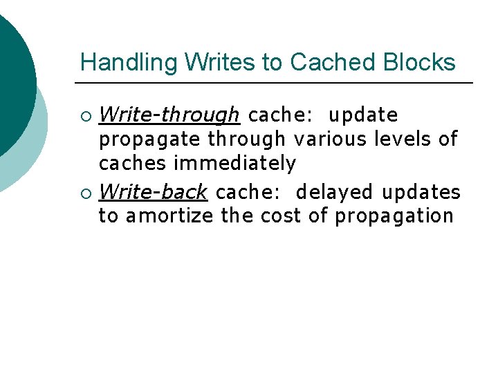 Handling Writes to Cached Blocks Write-through cache: update propagate through various levels of caches