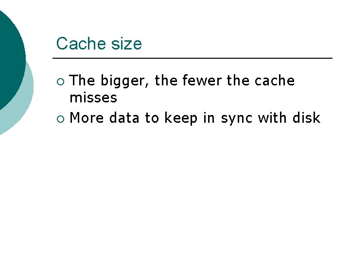 Cache size The bigger, the fewer the cache misses ¡ More data to keep