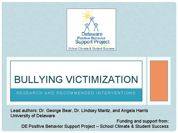 BULLYING VICTIMIZATION RESEARCH AND RECOMMENDED INTERVENTIONS Lead authors: Dr. George Bear, Dr. Lindsey Mantz,