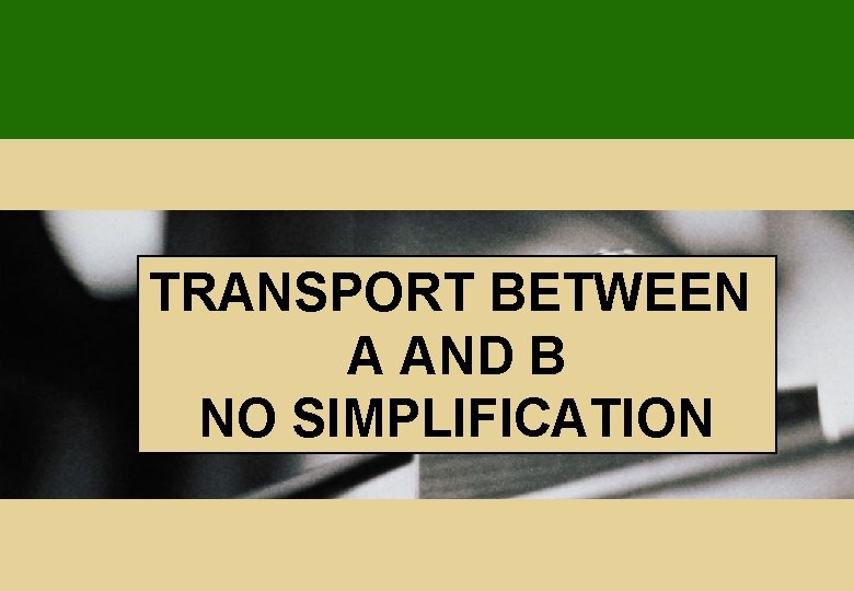 TRANSPORT BETWEEN A AND B NO SIMPLIFICATION 