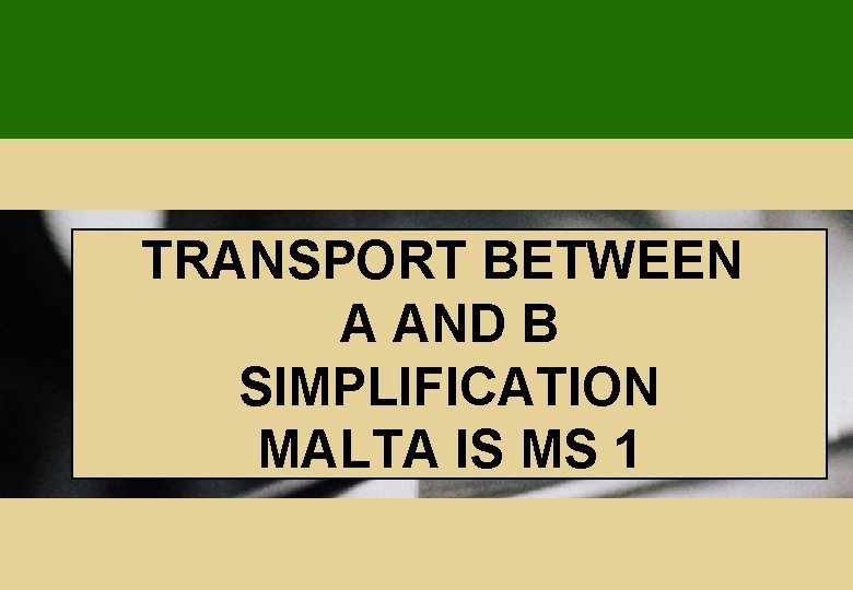 TRANSPORT BETWEEN A AND B SIMPLIFICATION MALTA IS MS 1 TRANSPORT BETWEEN A AND B SIMPLIFICATION MALTA IS MS 1