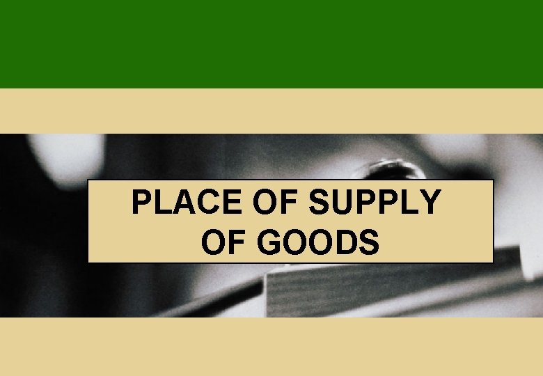 PLACE OF SUPPLY OF GOODS 