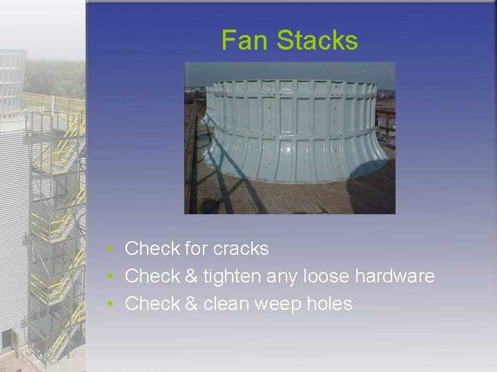 Fan Stacks • Check for cracks • Check & tighten any loose hardware •