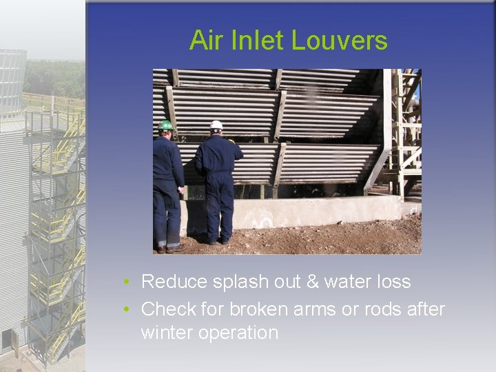 Air Inlet Louvers • Reduce splash out & water loss • Check for broken