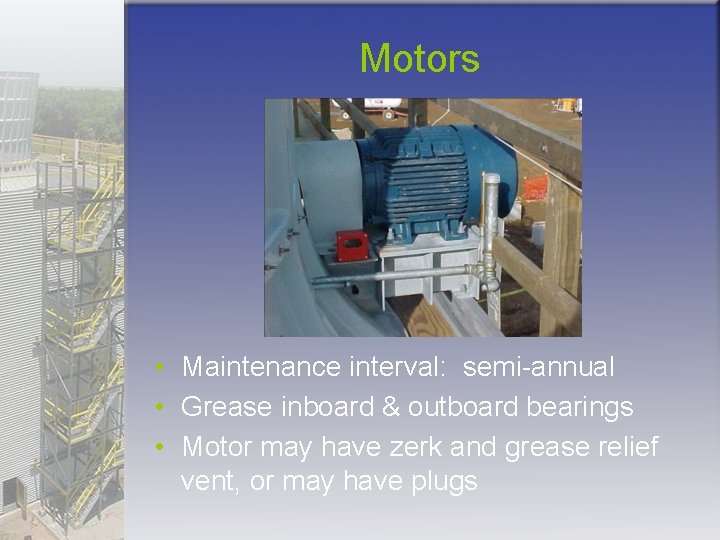 Motors • Maintenance interval: semi-annual • Grease inboard & outboard bearings • Motor may
