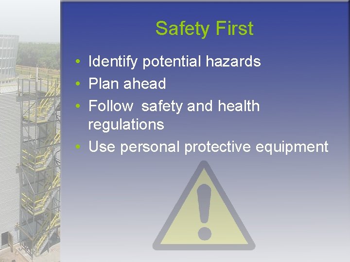 Safety First • Identify potential hazards • Plan ahead • Follow safety and health
