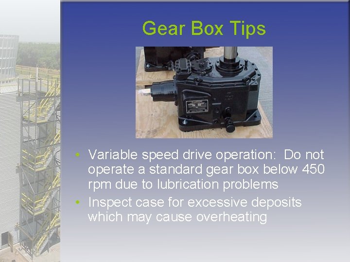 Gear Box Tips • Variable speed drive operation: Do not operate a standard gear