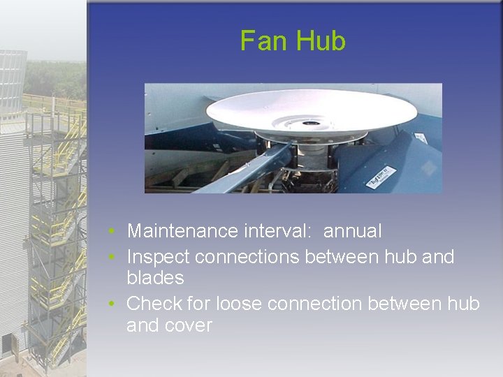 Fan Hub • Maintenance interval: annual • Inspect connections between hub and blades •
