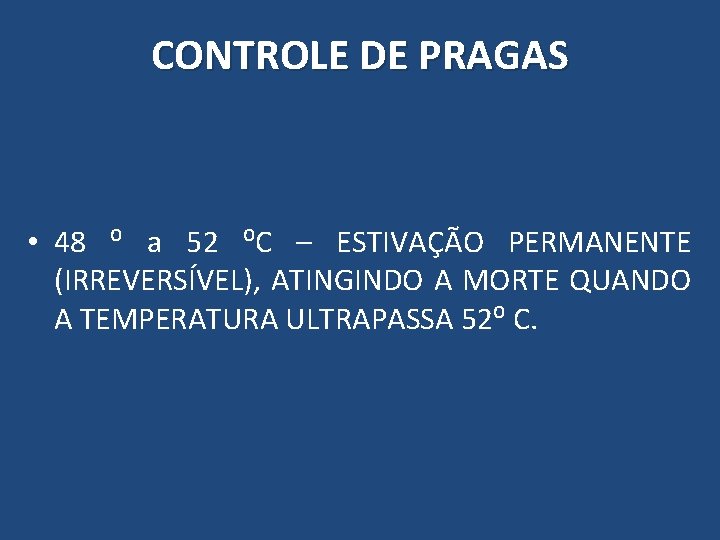 CONTROLE DE PRAGAS • 48 ⁰ a 52 ⁰C – ESTIVAÇÃO PERMANENTE (IRREVERSÍVEL), ATINGINDO