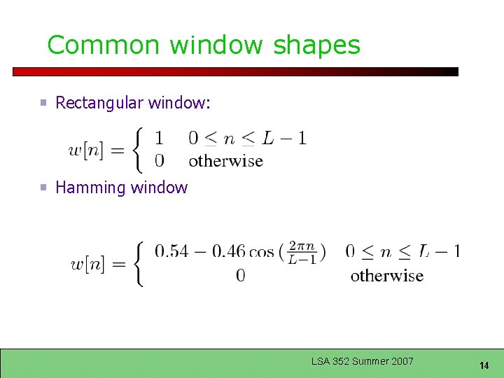 Common window shapes Rectangular window: Hamming window LSA 352 Summer 2007 14 