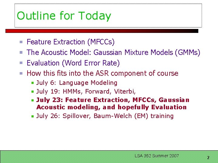 Outline for Today Feature Extraction (MFCCs) The Acoustic Model: Gaussian Mixture Models (GMMs) Evaluation