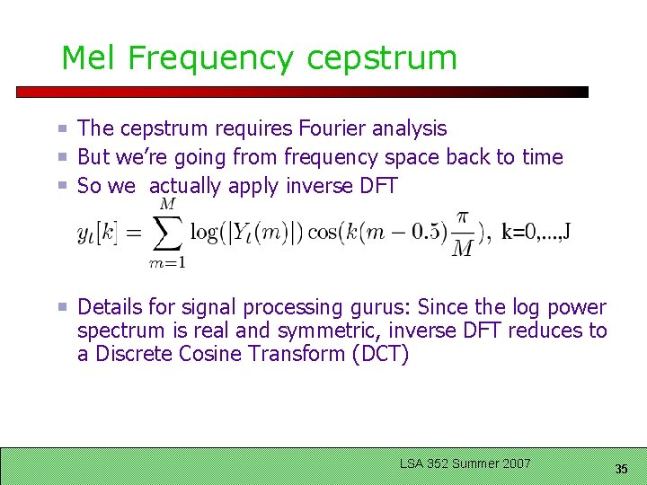 Mel Frequency cepstrum The cepstrum requires Fourier analysis But we’re going from frequency space