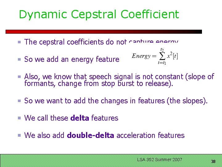 Dynamic Cepstral Coefficient The cepstral coefficients do not capture energy So we add an