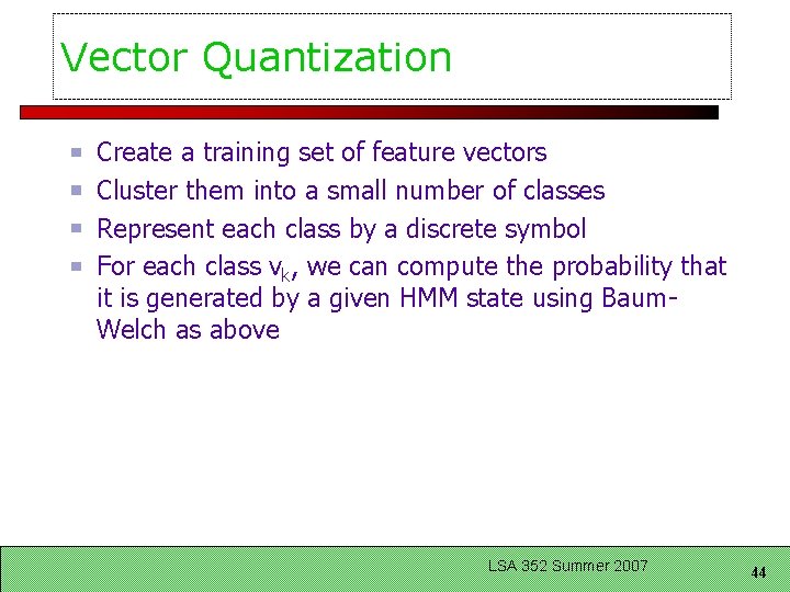 Vector Quantization Create a training set of feature vectors Cluster them into a small