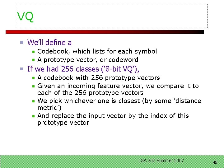 VQ We’ll define a Codebook, which lists for each symbol A prototype vector, or