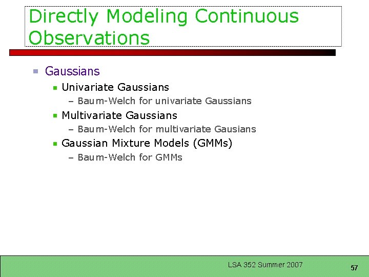 Directly Modeling Continuous Observations Gaussians Univariate Gaussians – Baum-Welch for univariate Gaussians Multivariate Gaussians