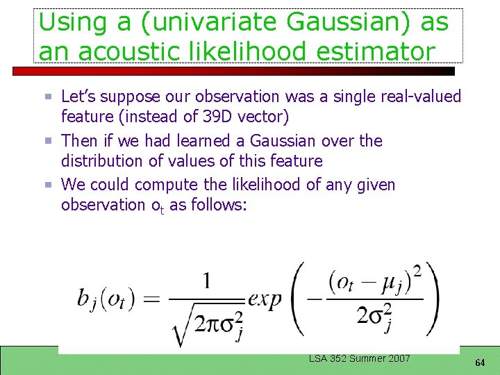 Using a (univariate Gaussian) as an acoustic likelihood estimator Let’s suppose our observation was