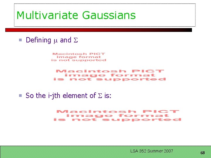 Multivariate Gaussians Defining and So the i-jth element of is: LSA 352 Summer 2007