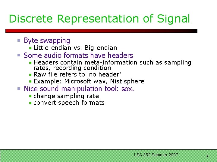 Discrete Representation of Signal Byte swapping Little-endian vs. Big-endian Some audio formats have headers