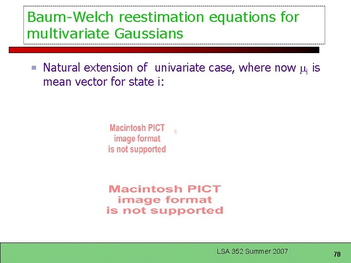 Baum-Welch reestimation equations for multivariate Gaussians Natural extension of univariate case, where now i