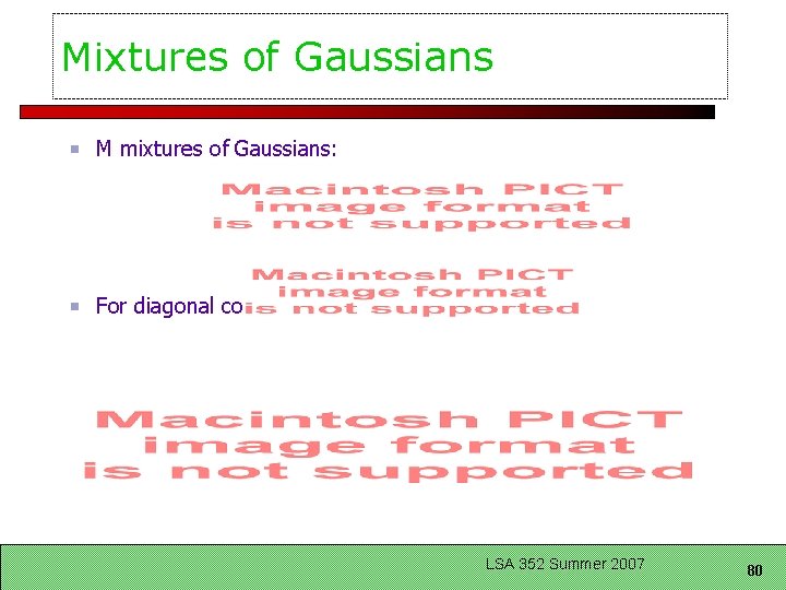 Mixtures of Gaussians M mixtures of Gaussians: For diagonal covariance: LSA 352 Summer 2007