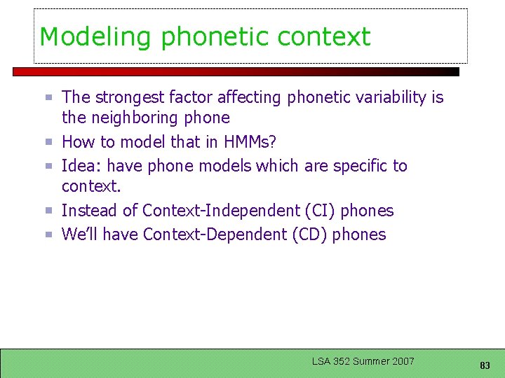 Modeling phonetic context The strongest factor affecting phonetic variability is the neighboring phone How