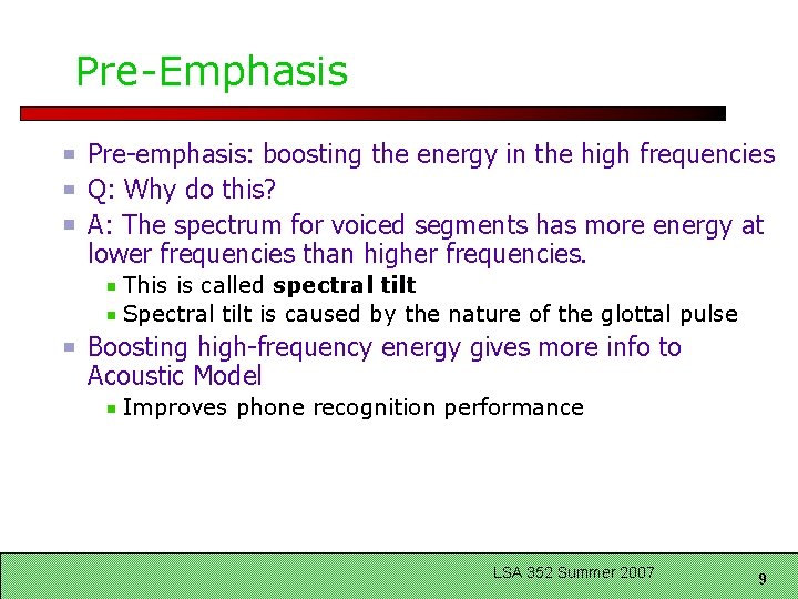 Pre-Emphasis Pre-emphasis: boosting the energy in the high frequencies Q: Why do this? A: