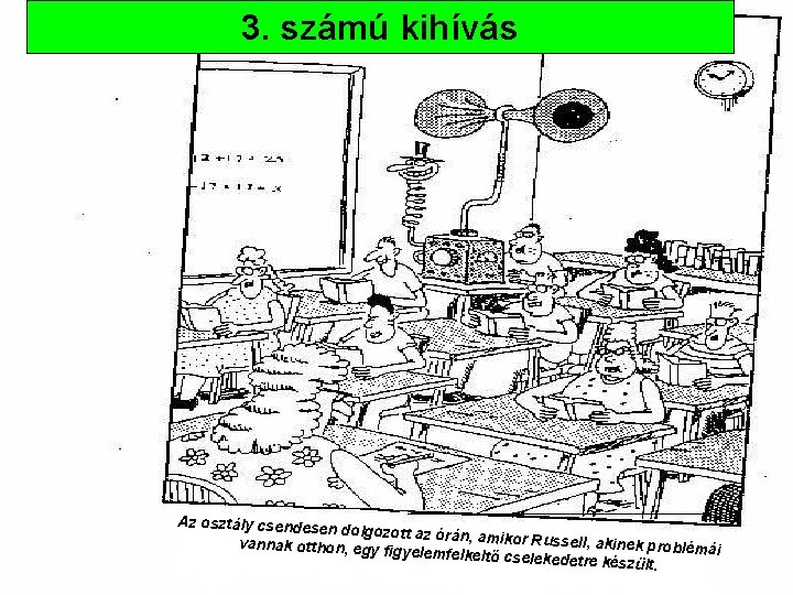 3. számú kihívás Az osztály csendese n dolgozott az órán, amikor Russell, akin vannak