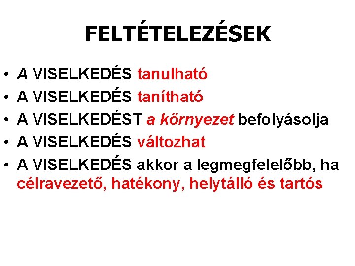 FELTÉTELEZÉSEK • • • A VISELKEDÉS tanulható A VISELKEDÉS tanítható A VISELKEDÉST a környezet