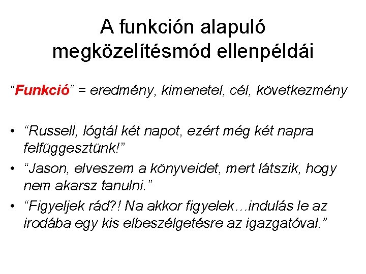 A funkción alapuló megközelítésmód ellenpéldái “Funkció” = eredmény, kimenetel, cél, következmény • “Russell, lógtál