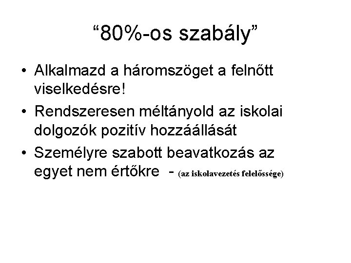 “ 80%-os szabály” • Alkalmazd a háromszöget a felnőtt viselkedésre! • Rendszeresen méltányold az