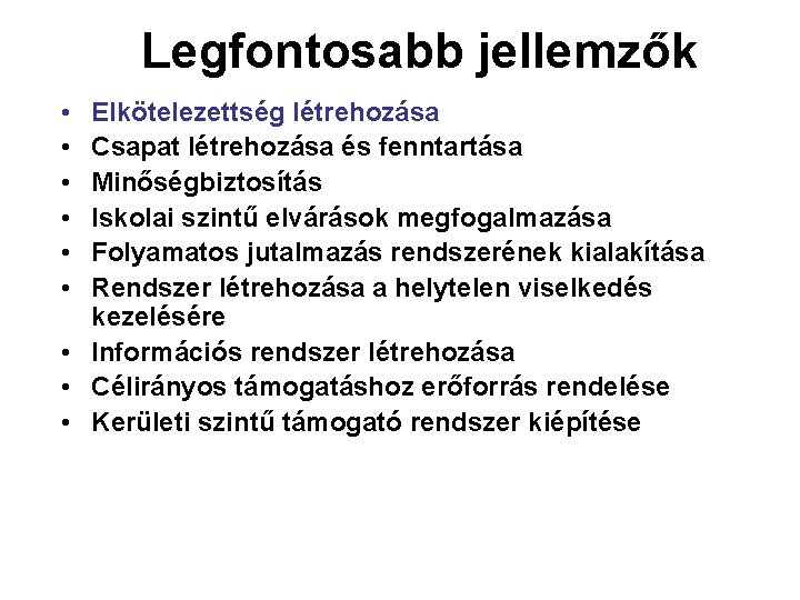 Legfontosabb jellemzők • • • Elkötelezettség létrehozása Csapat létrehozása és fenntartása Minőségbiztosítás Iskolai szintű
