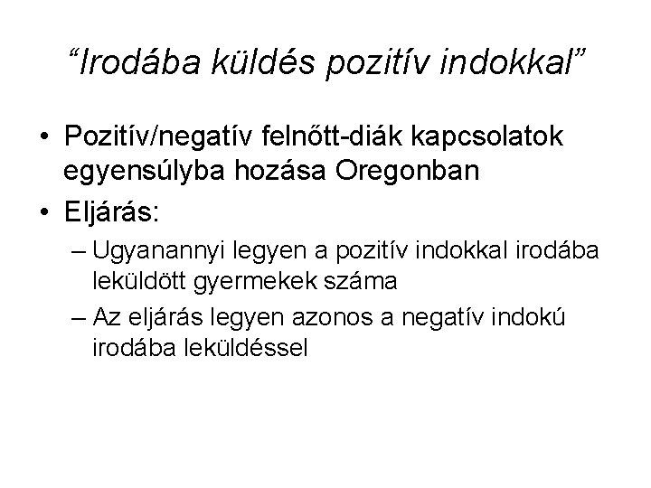 “Irodába küldés pozitív indokkal” • Pozitív/negatív felnőtt-diák kapcsolatok egyensúlyba hozása Oregonban • Eljárás: –