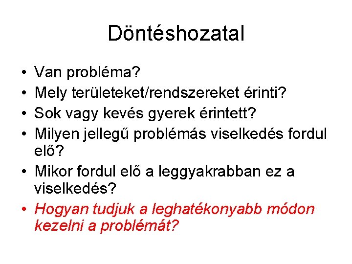 Döntéshozatal • • Van probléma? Mely területeket/rendszereket érinti? Sok vagy kevés gyerek érintett? Milyen