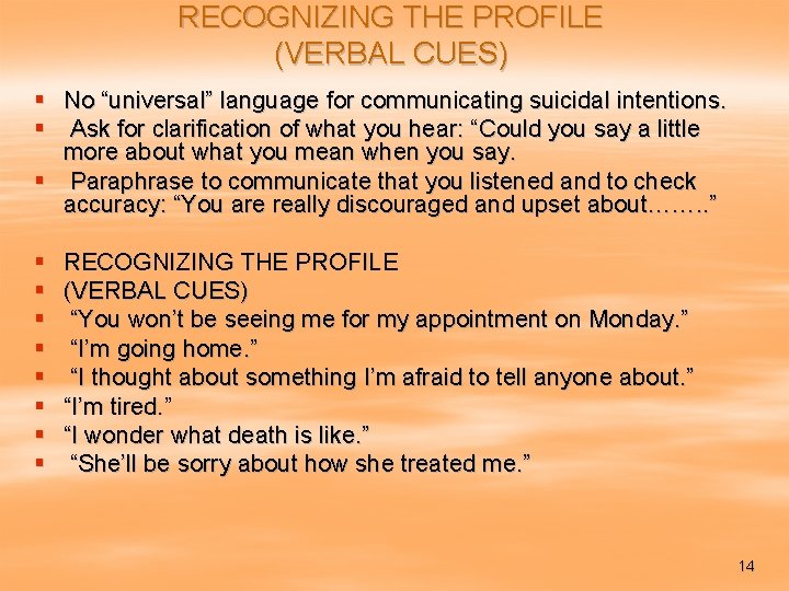 RECOGNIZING THE PROFILE (VERBAL CUES) § No “universal” language for communicating suicidal intentions. §